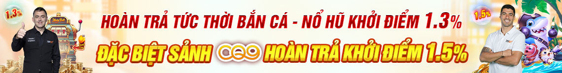 Hoàn trả tức thì bắn cá nổ hũ